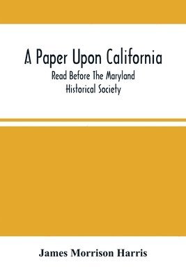 bokomslag A Paper Upon California; Read Before The Maryland Historical Society