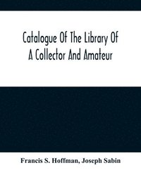 bokomslag Catalogue Of The Library Of A Collector And Amateur