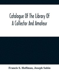 bokomslag Catalogue Of The Library Of A Collector And Amateur