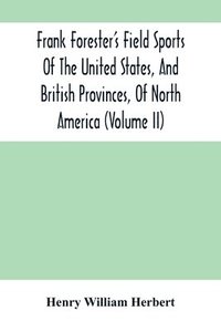 bokomslag Frank Forester'S Field Sports Of The United States, And British Provinces, Of North America (Volume Ii)