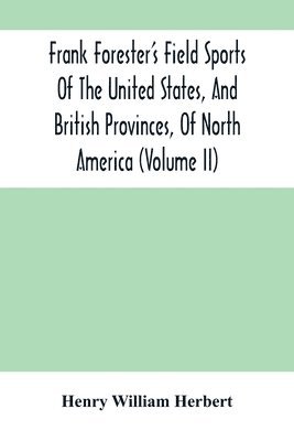 bokomslag Frank Forester'S Field Sports Of The United States, And British Provinces, Of North America (Volume Ii)