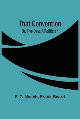 bokomslag That Convention; Or, Five Days A Politician