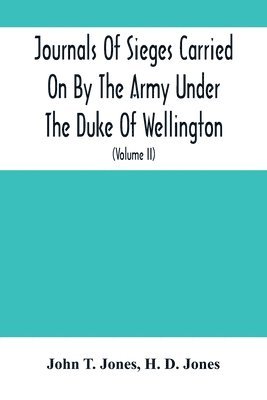 John T Jones - Journals Of Sieges Carried On By The Army Under The Duke Of Wellington, In Spain, During The Years 1811 To 1814, Häftad