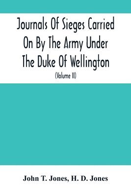 bokomslag Journals Of Sieges Carried On By The Army Under The Duke Of Wellington, In Spain, During The Years 1811 To 1814