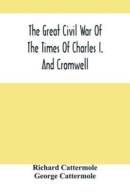 Great Civil War Of The Times Of Charles I. And Cromwell