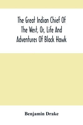 Great Indian Chief Of The West, Or, Life And Adventures Of Black Hawk