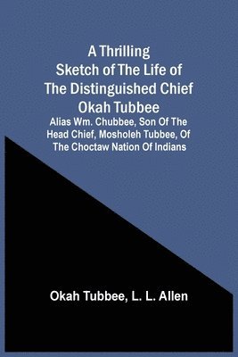 A Thrilling Sketch Of The Life Of The Distinguished Chief Okah Tubbee 1