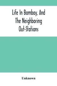 bokomslag Life In Bombay, And The Neighboring Out-Stations