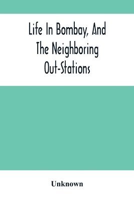 bokomslag Life In Bombay, And The Neighboring Out-Stations
