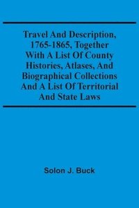 bokomslag Travel And Description, 1765-1865, Together With A List Of County Histories, Atlases, And Biographical Collections And A List Of Territorial And State Laws