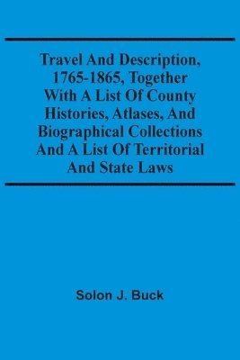 Solon J Buck, Solon J. Buck - Travel And Description, 1765-1865, Together With A List Of County Histories, Atlases, And Biographical Collections And A List Of Territorial And State Laws, Häftad