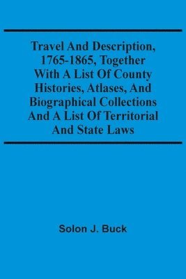 Travel And Description, 1765-1865, Together With A List Of County Histories, Atlases, And Biographical Collections And A List Of Territorial And State Laws 1