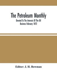 bokomslag Petroleum Monthly; Devoted To The Interests Of The Oil Business February 1872