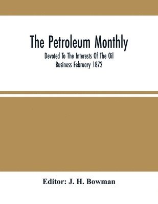 The Petroleum Monthly; Devoted To The Interests Of The Oil Business February 1872 1