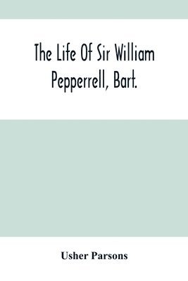 bokomslag Life Of Sir William Pepperrell, Bart., The Only Native Of New England Who Was Created A Baronet During Our Connection With The Mother Country