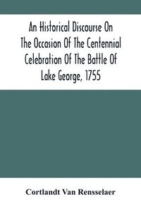 bokomslag An Historical Discourse On The Occasion Of The Centennial Celebration Of The Battle Of Lake George, 1755