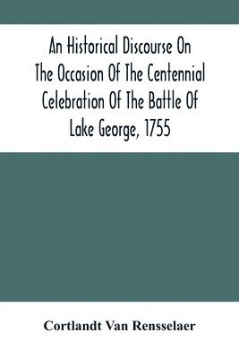 bokomslag An Historical Discourse On The Occasion Of The Centennial Celebration Of The Battle Of Lake George, 1755