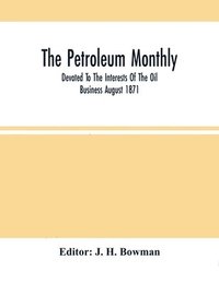 bokomslag Petroleum Monthly; Devoted To The Interests Of The Oil Business August 1871