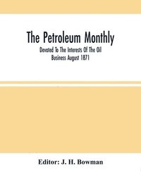 bokomslag The Petroleum Monthly; Devoted To The Interests Of The Oil Business August 1871