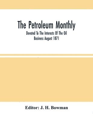 Petroleum Monthly; Devoted To The Interests Of The Oil Business August 1871
