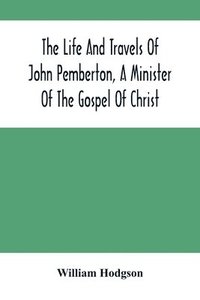 bokomslag The Life And Travels Of John Pemberton, A Minister Of The Gospel Of Christ
