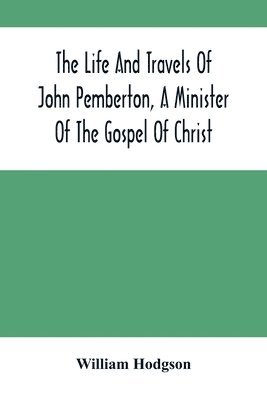 The Life And Travels Of John Pemberton, A Minister Of The Gospel Of Christ 1