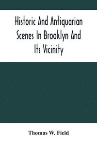 bokomslag Historic And Antiquarian Scenes In Brooklyn And Its Vicinity