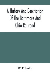 bokomslag A History And Description Of The Baltimore And Ohio Railroad