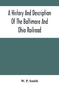 bokomslag History And Description Of The Baltimore And Ohio Railroad
