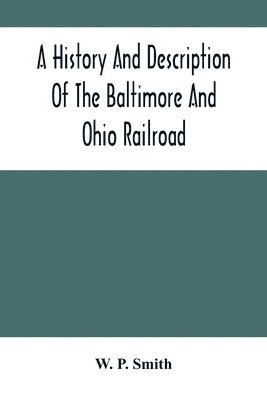 bokomslag A History And Description Of The Baltimore And Ohio Railroad