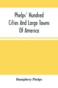 bokomslag Phelps' Hundred Cities And Large Towns Of America