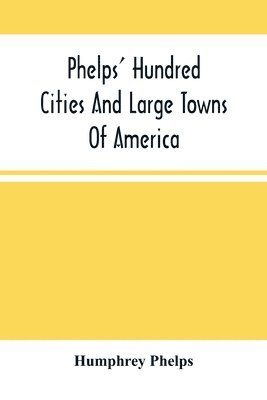 bokomslag Phelps' Hundred Cities And Large Towns Of America