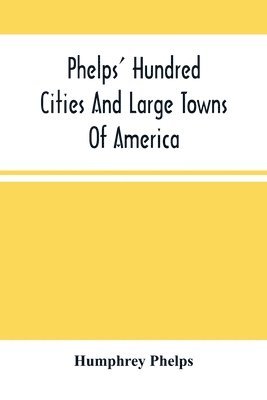Phelps' Hundred Cities And Large Towns Of America 1