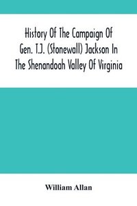 bokomslag History Of The Campaign Of Gen. T.J. (Stonewall) Jackson In The Shenandoah Valley Of Virginia