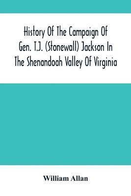 bokomslag History Of The Campaign Of Gen. T.J. (Stonewall) Jackson In The Shenandoah Valley Of Virginia