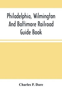 bokomslag Philadelphia, Wilmington And Baltimore Railroad Guide Book