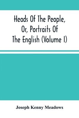 Joseph Kenny Meadows - Heads Of The People, Or, Portraits Of The English (Volume I), Häftad
