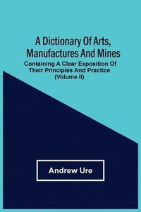 bokomslag Dictionary Of Arts, Manufactures And Mines