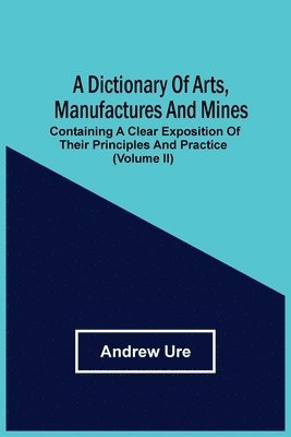 bokomslag Dictionary Of Arts, Manufactures And Mines