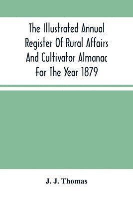 Illustrated Annual Register Of Rural Affairs And Cultivator Almanac For The Year 1879