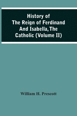 bokomslag History Of The Reign Of Ferdinand And Isabella, The Catholic (Volume Ii)
