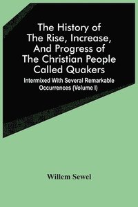 bokomslag The History Of The Rise, Increase, And Progress Of The Christian People Called Quakers