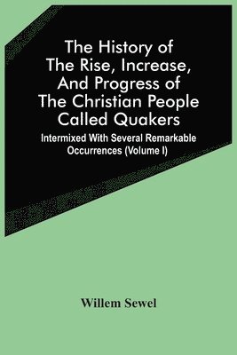 bokomslag The History Of The Rise, Increase, And Progress Of The Christian People Called Quakers