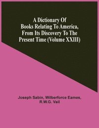 bokomslag A Dictionary Of Books Relating To America, From Its Discovery To The Present Time (Volume Xxiii)