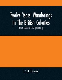 bokomslag Twelve Years' Wanderings In The British Colonies; From 1835 To 1847 (Volume I)
