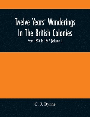 bokomslag Twelve Years' Wanderings In The British Colonies; From 1835 To 1847 (Volume I)