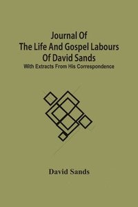 bokomslag Journal Of The Life And Gospel Labours Of David Sands; With Extracts From His Correspondence