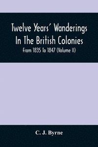 bokomslag Twelve Years' Wanderings In The British Colonies; From 1835 To 1847 (Volume Ii)