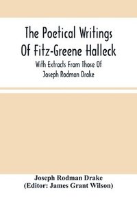 bokomslag Poetical Writings Of Fitz-Greene Halleck, With Extracts From Those Of Joseph Rodman Drake