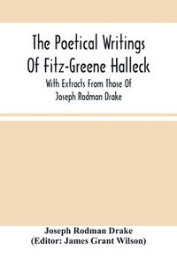 bokomslag The Poetical Writings Of Fitz-Greene Halleck, With Extracts From Those Of Joseph Rodman Drake
